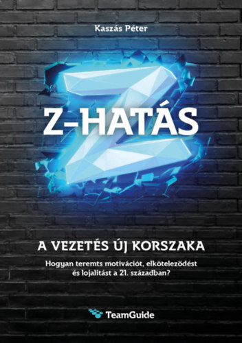 Z-HATÁS - A vezetés új korszaka - Hogyan teremts motivációt, elköteleződést és lojalitást a 21. században?