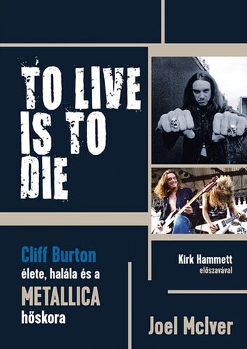TO LIVE IS TO DIE. Cliff Burton élete, halála és a Metallica hőskora