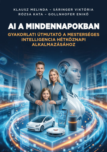 AI a mindennapokban - Gyakorlati útmutató a mesterséges intelligencia hétköznapi alkalmazásához