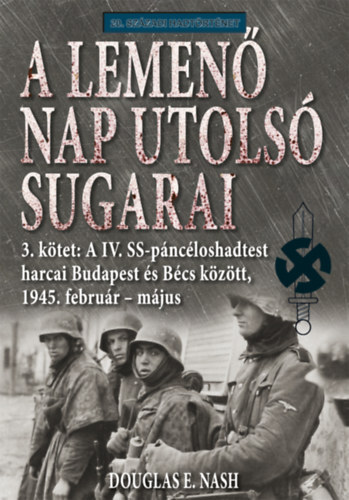 A lemenő Nap utolsó sugarai 3. kötet - A IV. SS-páncéloshadtest harcai Budapest és Bécs között, 1945. február-május