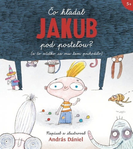 Čo hľadal Jakub pod posteľou? (a čo všetko sa mu tam prihodilo)