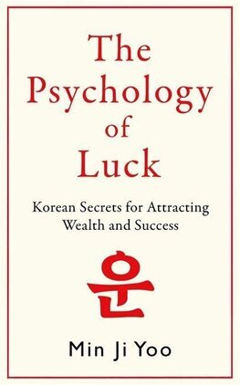 Psychology of Luck: Korean Secrets for Attracting Wealth and Success