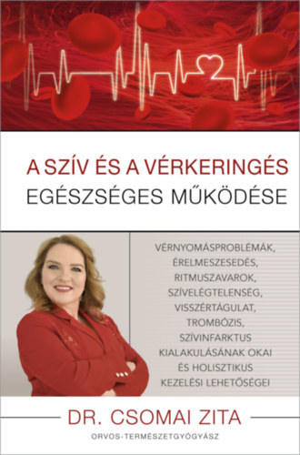 A szív és a vérkeringés egészséges működése - Vérnyomásproblémák, érelmeszesedés, ritmuszavarok, szívelégtelenség, visszértágulat, trombózis, szívinfarktus kialakulásának okai és holisztikus kezelési lehetőségei