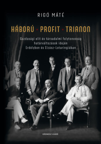 Háború - Profit - Trianon - Gazdasági elit és társadalmi folytonosság határváltozások idején Erdélyben és Elzász-Lotaringiában