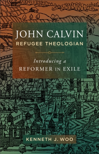 John Calvin, Refugee Theologian