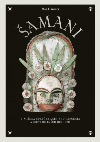 Šamani: Vizuálna kultúra animizmu, liečenia a ciest do iných dimenzií