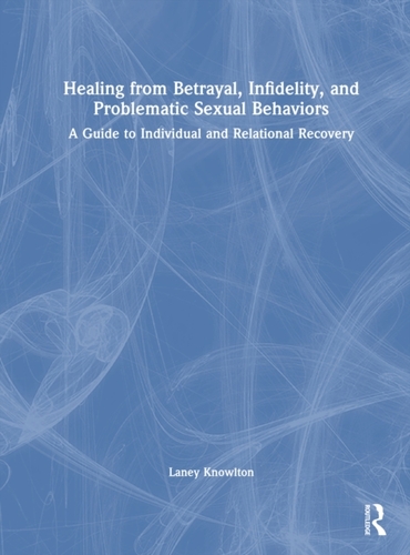 Healing from Betrayal, Infidelity, and Problematic Sexual Behaviors