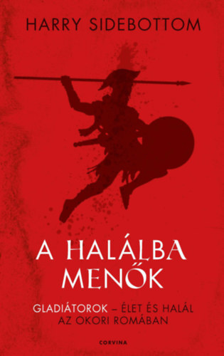 A halálba menők - Gladiátorok - Élet és halál az ókori Rómában