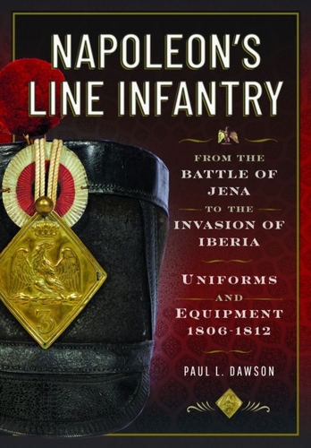 Napoleon’s Line Infantry – From the Battle of Jena to the Invasion of Iberia