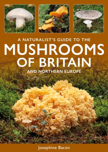 A Naturalist's Guide to the Mushrooms of Britain and Northern Europe