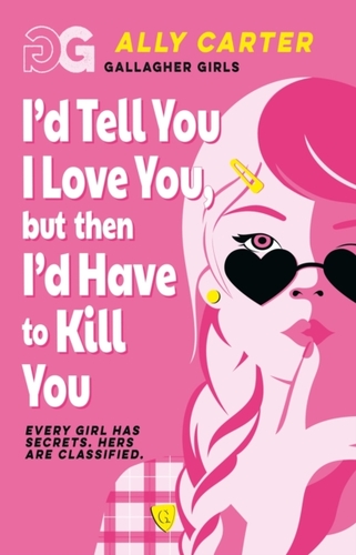 Gallagher Girls: I''d Tell You I Love You, but then I''d Have to Kill You