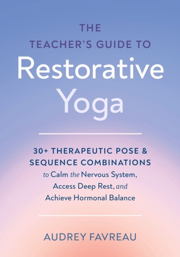 The Teacher''s Guide to Restorative Yoga