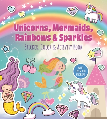 Unicorns, Mermaids, Rainbows & Sparkles Sticker, Color & Activity Book