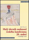 Malý slovník osobností českého katolicismu 20. století s antologií textů