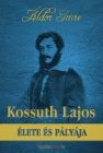 Kossuth Lajos élete és pályája