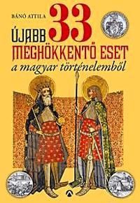 Újabb 33 meghökkentő eset a magyar történelemből