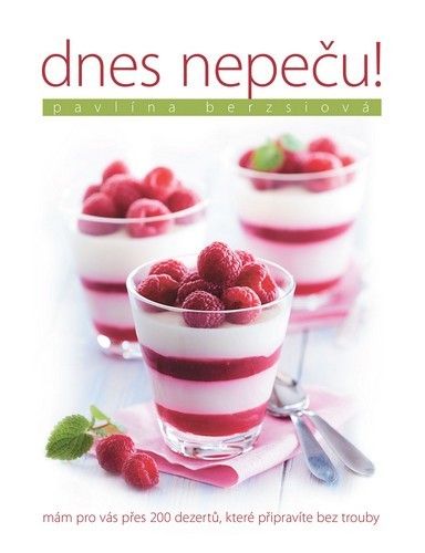 Dnes nepeču! - Přes 200 receptů, které připravíte bez trouby