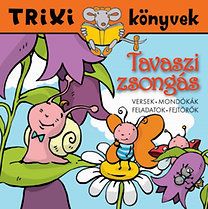 Tavaszi zsongás - Versek, Mondókák, Feladatok, Fejtörők - Trixi könyvek