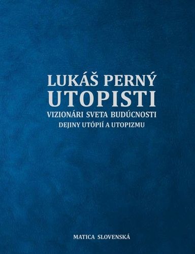 Utopisti. Vizionári sveta budúcnosti. Dejiny utopizmu a utópií.