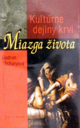 Miazga života Kultúrne dejiny krvi