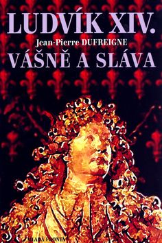 Ludvík XIV. - Vášně a sláva