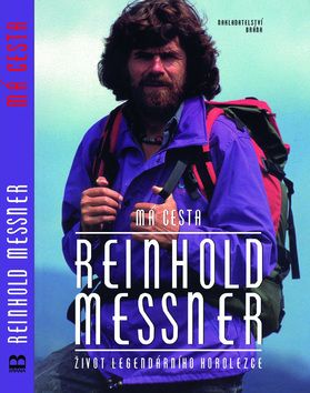 Má cesta- Reinhold Messner- život legendárního horolezce