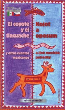 Kojot a oposum a jiné mexické pohádky / El coyote y el tlacuache y otros cuentos mexicanos