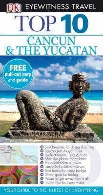 Cancun and the Yucatan (DK Eyewitness Top 10 Travel Guide)
