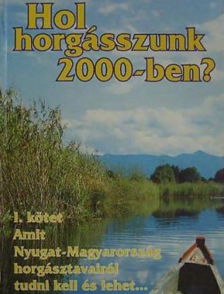 Hol horgásszunk 2000-ben? I. kötet