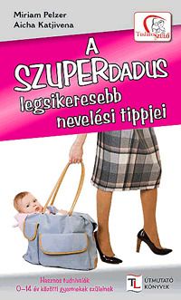A szuperdadus legsikeresebb nevelési tippjei
