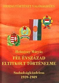 Fél évszázad eltitkolt történelme - Szabadságküzdelem 1939-1989