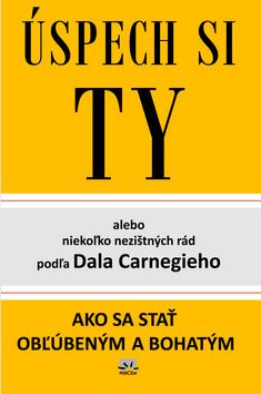 Úspech si Ty alebo niekoľko nezištných rád podľa Dala Carnegieho