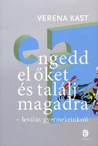 Engedd el őket és találj magadra - leválás gyermekeinkről