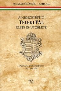 A nemzetépítő Teleki Pál élete és utóélete
