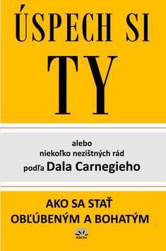 Úspech si Ty alebo niekoľko nezištných rád podľa Dala Carnegieho