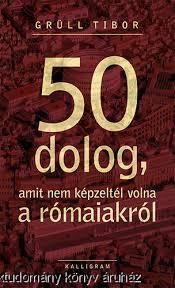 50 dolog, amit nem képzeltél volna a rómaiakról
