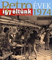Retroévek 1974 - Így éltünk