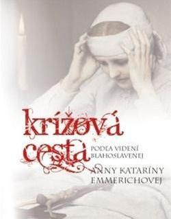 Krížová cesta podľa videní blahoslavenej Anny Kataríny Emmerichovej