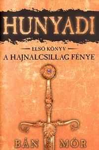 Hunyadi A hajnalcsillag fénye - 1. könyv