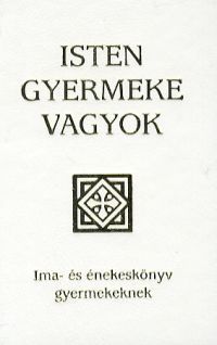 Isten gyermeke vagyok Ima- és énekeskönyv gyermeke