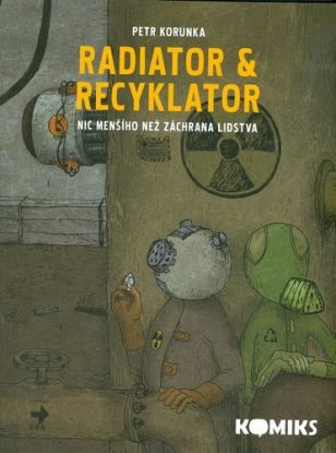 Radiator & Recyklator Nic menšího než záchrana lidstva (1. díl)