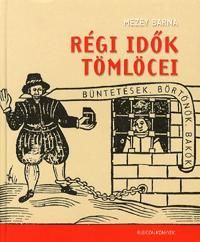 Régi idők tömlöcei Büntetések, börtönök, bakók