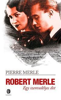 Robert Merle Egy szenvedélyes élet