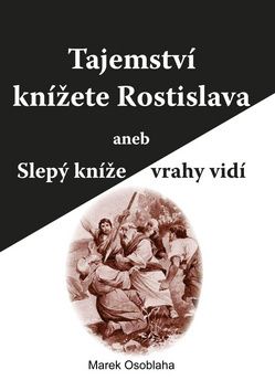 Tajemství knížete Rostislava aneb Slepý kníže vrah