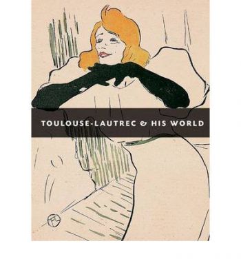 Toulouse-Lautrec and His World