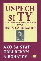 Úspech si Ty, alebo niekoľko nezištných rád podľa Dala Carnegiho ako sa stať obľúbený a bohatý