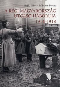 A régi Magyarország utolsó háborúja 1914-1918