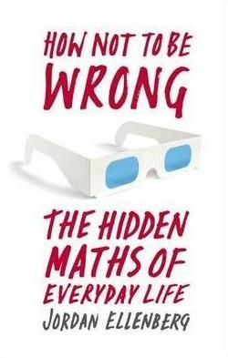 How Not To Be Wrong : The Hidden Maths of Everyday