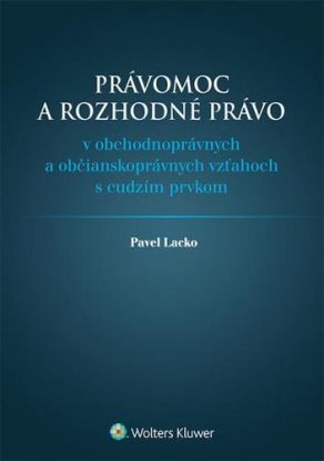 Právomoc a rozhodné právo v obchodnoprávnych a občianskoprávnych vzťahoch s cudzím prvkom
