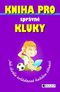 Kniha pro správné kluky Jak skvěle zvládnout každo
